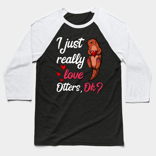 I Just Really Love Otters Ok Funny Cute Baseball T-Shirt by underheaven